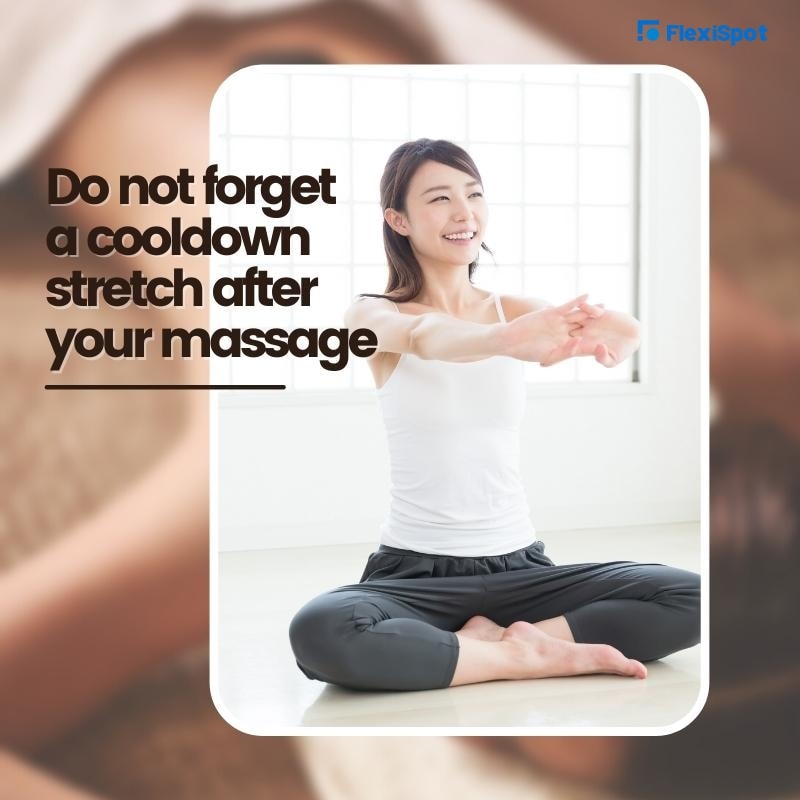 Do not forget a cooldown stretch after your massage. 